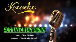 Karaoke SAKITNYA TUH DISINI  Cita Citata [upl. by Adnema]