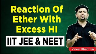 Reaction of Ether with excess HI IIT JEE amp NEET  Organic Chemistry  Vineet Khatri Sir  ATP STAR [upl. by Ennaitsirk878]