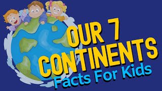 Continent Facts For Kids  What Are The 7 Continents [upl. by Kcirdehs90]