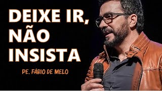 DEIXE IR NÃO INSISTA  PE FÁBIO DE MELO Motivação Cristã ✞ [upl. by Egamlat]