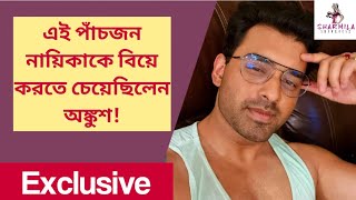 এই পাঁচজন নায়িকাকে বিয়ে করতে চেয়েছিলেন অঙ্কুশ Ankush Hazra [upl. by Iverson]