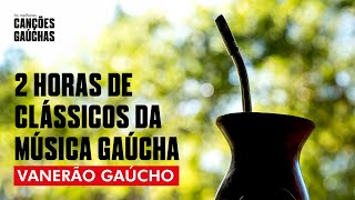 VANERÃO GAÚCHO  2H DE CLÁSSICOS DA MÚSICA GAÚCHA [upl. by Abigale]