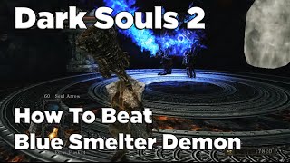 Dark Souls 2  How To Beat Blue Smelter Demon [upl. by Silvia114]