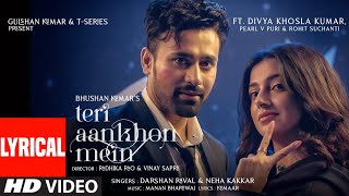 Teri Aankhon Mein LYRICAL Divya K  Darshan R Neha K Pearl V Manan B  Radhika Vinay Bhushan K [upl. by Ecirtac]