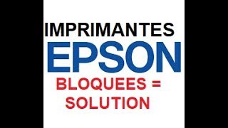 Imprimantes Epson bloquées UNE SOLUTION [upl. by Noemys]