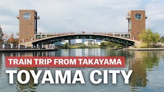 Exploring Toyama City from Takayama [upl. by Kat]