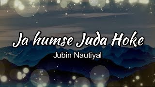 Ja Humse Juda Hoke Lyrics  Jubin Nautiyal  Full HD [upl. by Novello]