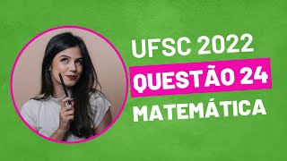 VESTIBULAR UFSC 2022  QUESTÃO 24 MATEMÁTICA [upl. by Reo]