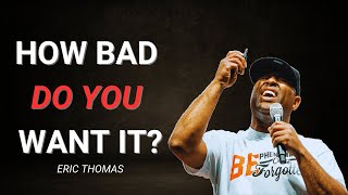 How Bad Do You Want It  Eric Thomas Motivational Speech [upl. by Dat]