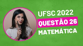 VESTIBULAR UFSC 2022  QUESTÃO 26 MATEMÁTICA [upl. by Nelie340]