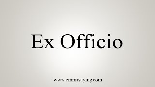 How To Say Ex Officio [upl. by Eninotna]