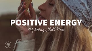 A Playlist Full of Positive Energy 🙌 Uplifting amp Happy Chill Music Mix  The Good Life Mix No7 [upl. by Rozalie]