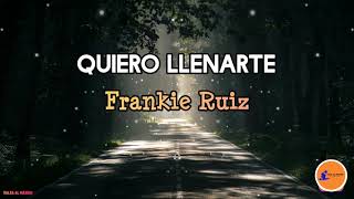 QUIERO LLENARTE  Frankie Ruiz LetraSalsa Cali [upl. by Lidaa]