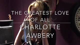 Greatest Love Of All Cover By Charlotte Awbery [upl. by Tiloine]