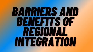 BARRIERS AND BENEFITS OF REGIONAL INTEGRATION [upl. by Ongineb]