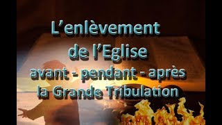 Lenlèvement de lEglise  avant  pendant  après la Grande Tribulation [upl. by Atsyrk]