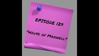 Episode 129  House of Maxwell [upl. by Horan]