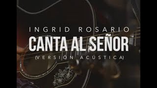 CANTA AL SEÑOR  Ingrid Rosario  Vérsion Acústica [upl. by Ettessil]