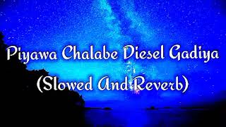 Piyawa Chalabe Diesel Gadiya Slowed And Reverb [upl. by Latisha]