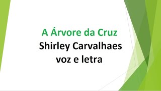 A Árvore da Cruz  Shirley Carvalhaes  voz e letra [upl. by Ehtyaf]