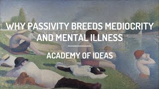 Why Passivity Breeds Mediocrity and Mental Illness [upl. by Russel905]