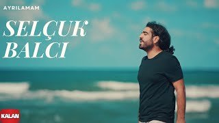 Selçuk Balcı  Ayrılamam  Official Music Video © 2017 Kalan Müzik [upl. by Cristiano230]