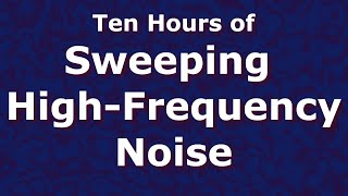 Sweeping High Frequency Noise Ten Hours 10  Tinnitus Relief  ASMR [upl. by Brighton]