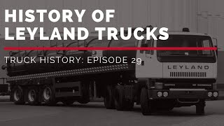 History of Leyland Trucks  Truck History Episode 29 [upl. by Drake492]