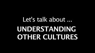 Lets talk about Understanding other Cultures [upl. by Odetta670]