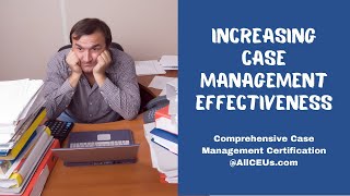 Increasing Case Management Effectiveness  Comprehensive Case Management Certification [upl. by Antonius]