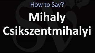 How to Pronounce Mihaly Csikszentmihalyi CORRECTLY [upl. by Tarr]