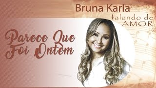 Parece Que Foi Ontem  CD Falando de Amor  Bruna Karla [upl. by Roche]