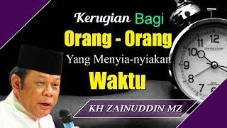 Kerugian Bagi Orang Orang Yang Menyia Nyiakan Waktu  Ceramah KH Zainuddin MZ [upl. by Etnahc88]