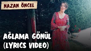 Nazan Öncel  Ağlama Gönlüm Lyrics Video  Şarkı Sözleri [upl. by Ttehr868]