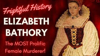 FRIGHTFUL HISTORY Elizabeth Bathory  The Blood Countess The MOST Prolific Female Murderer [upl. by Gnud454]