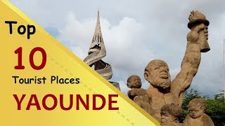 quotYAOUNDEquot Top 10 Tourist Places  Yaoundé Tourism  CAMEROON [upl. by Novia]