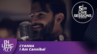 525 Live Sessions  Cyanna  I Am Cannibal  En Lefko 877 [upl. by Tolmach102]