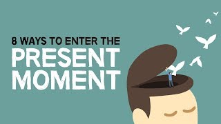 8 Ways To Enter The Present Moment [upl. by Dnamra324]