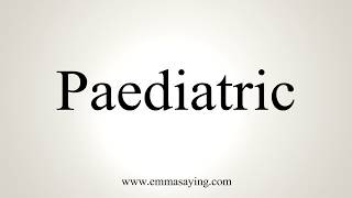 How To Pronounce Paediatric [upl. by Manvel]