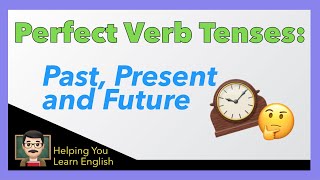 How to Use Perfect Verb Tenses  English Verbs Guide  Past Perfect Present Perfect Future Perfect [upl. by Thayne442]