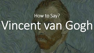 How to Pronounce Vincent Van Gogh CORRECTLY [upl. by Luapnhoj]