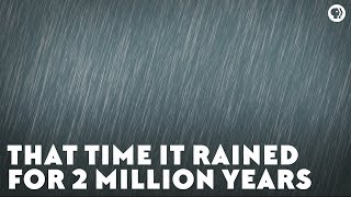 That Time It Rained for Two Million Years [upl. by Eldnar]