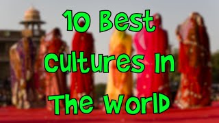 10 Best Cultures In The World [upl. by Searby]