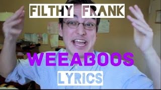 Filthy Frank  Weeaboos Lyrics [upl. by Ednil]