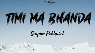 Timi Ma Bhanda  Sugam Pokharel  Nepali Beautiful Song  Lyrics [upl. by Haldi]