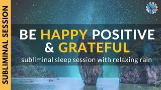 BE HAPPY POSITIVE amp GRATEFUL  8 Hour Subliminal Sleep Session with Relaxing Rain [upl. by Ekoorb240]