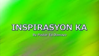 INSPIRASYON KA with LYRICS by Pastor Ed Damayo [upl. by Ahsienyt46]