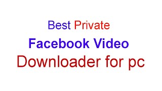 Best Private Facebook Video Downloader for pc [upl. by Paehpos143]