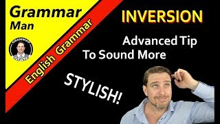 INVERSION—ADD STYLE WITH ADVANCED GRAMMAR  English with GRAMMAR MAN [upl. by Cavanaugh948]