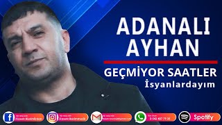 ADANALI AYHAN  Geçmiyor saatler İsyanlardayım [upl. by Ramahs]